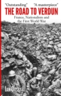 The Road to Verdun : France, Nationalism and the First World War - Book