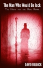 The Man Who Would Be Jack : The Hunt for the Real Ripper - Book