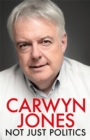Not Just Politics : 'The must read life story of Carwyn Jones and his nine years as Wales' First Minister' Gordon Brown - Book