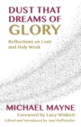 Dust That Dreams of Glory : Reflections on Lent and Holy Week - Book