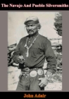 The Navajo And Pueblo Silversmiths - eBook