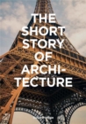 The Short Story of Architecture : A Pocket Guide to Key Styles, Buildings, Elements & Materials - Book