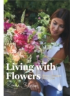 Living with Flowers : Blooms & Bouquets for the Home - Book