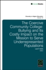 The Coercive Community College : Bullying and its Costly Impact on the Mission to Serve Underrepresented Populations - Book