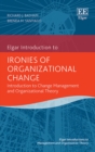 Ironies of Organizational Change : Introduction to Change Management and Organizational Theory - eBook