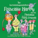 The Incredostupendoflexo Fishcake Harry and his Fantastic [not at all] Fishy Friends - Book