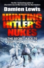 Hunting Hitler's Nukes : The Secret Mission to Sabotage Hitler's Deadliest Weapon - Book