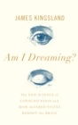 Am I Dreaming? : The New Science of Consciousness, and How Altered States Reboot the Brain - Book