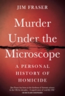 Murder Under the Microscope : Serial Killers, Cold Cases and Life as a Forensic Investigator - Book