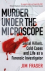 Murder Under the Microscope : Serial Killers, Cold Cases and Life as a Forensic Investigator - Book