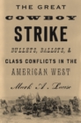 The Great Cowboy Strike : Bullets, Ballots & Class Conflicts in the American West - eBook