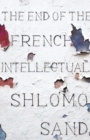 The End of the French Intellectual : From Zola to Houellebecq - eBook