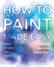 How to Paint Made Easy : Watercolours, Oils, Acrylics & Digital - Book