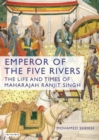 Emperor of the Five Rivers : The Life and Times of Maharajah Ranjit Singh - eBook