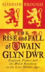 The Rise and Fall of Owain Glyn Dwr : England, France and the Welsh Rebellion in the Late Middle Ages - eBook