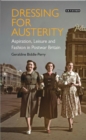 Dressing for Austerity : Aspiration, Leisure and Fashion in Post-War Britain - eBook