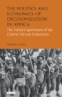The Politics and Economics of Decolonization in Africa : The Failed Experiment of the Central African Federation - eBook
