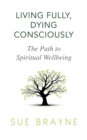 Living Fully, Dying Consciously : The Path to Spiritual Wellbeing - Book