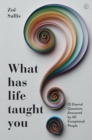 What Has Life Taught You? : 10 Eternal Questions Answered by 40 Exceptional People - Book