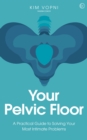 Your Pelvic Floor : A Practical Guide to Solving Your Most Intimate Problems - Book