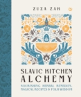 Slavic Kitchen Alchemy : Nourishing Herbal Remedies, Magical Recipes & Folk Wisdom - Book