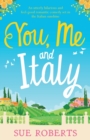 You, Me and Italy : An utterly hilarious and feel-good romantic comedy set in the Italian sunshine - Book