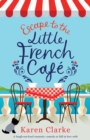 Escape to the Little French Cafe : A Laugh Out Loud Romantic Comedy to Fall in Love with - Book