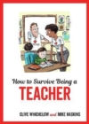 How to Survive Being a Teacher : Tongue-In-Cheek Advice and Cheeky Illustrations about Being a Teacher - Book