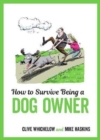 How to Survive Being a Dog Owner : Tongue-In-Cheek Advice and Cheeky Illustrations about Being a Dog Owner - Book