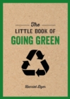 The Little Book of Going Green : An Introduction to Climate Change and How We Can Reduce Our Carbon Footprint - Book