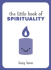The Little Book of Spirituality : Tips, Techniques and Quotes to Help You Find Inner Peace - Book