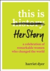 This Is HerStory : A Celebration of Remarkable Women Who Changed the World - Book
