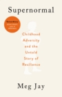 Supernormal : Childhood Adversity and the Untold Story of Resilience - Book