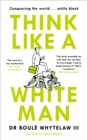 Think Like a White Man : Conquering the World . . . While Black - Book