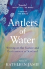 Antlers of Water : Writing on the Nature and Environment of Scotland - Book