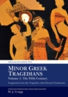 Minor Greek Tragedians, Volume 1: The Fifth Century : Fragments from the Tragedies with Selected Testimonia - Book