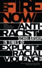 The Fire Now : Anti-Racist Scholarship in Times of Explicit Racial Violence - eBook