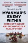 Myanmar's Enemy Within : Buddhist Violence and the Making of a Muslim 'Other' - eBook