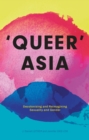 Queer Asia : Decolonising and Reimagining Sexuality and Gender - Book