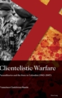 Clientelistic Warfare : Paramilitaries and the State in Colombia (1982-2007) - Book