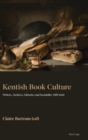 Kentish Book Culture : Writers, Archives, Libraries and Sociability 1400-1660 - Book