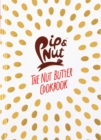 Pip & Nut: The Nut Butter Cookbook : Over 70 Recipes that Put the 'Nut' in Nutrition - eBook