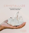 Crystallize : The Modern Guide to Crystal Healing - Book