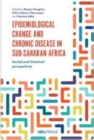 Epidemiological Change and Chronic Disease in Sub-Saharan Africa : Social and historical perspectives - eBook