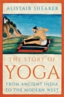 The Story of Yoga : From Ancient India to the Modern West - Book