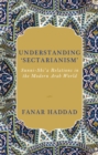 Understanding 'Sectarianism' : Sunni-Shi'a Relations in the Modern Arab World - Book