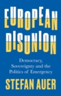 European Disunion : Democracy, Sovereignty and the Politics of Emergency - eBook