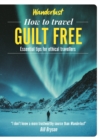 Wanderlust - How to Travel Guilt Free : Holiday tips for ethical travellers - Book