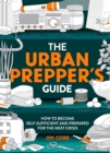 The Urban Prepper's Guide : How To Become Self-Sufficient And Prepared For The Next Crisis - Book