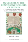 Queenship at the Renaissance Courts of Britain : Catherine of Aragon and Margaret Tudor, 1503-1533 - eBook